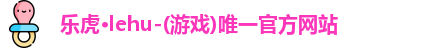乐虎lehu唯一官网